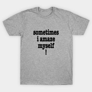 Sometimes I Amaze Myself! T-Shirt